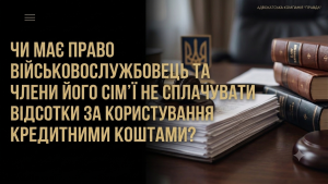 Чи має право військовослужбовець та члени його сімʼї не сплачувати відсотки за користування кредитними коштами?
